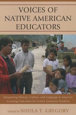 Voices of Native American Educators: Integrating History, Culture, and Language to Improve Learning Outcomes for Native American Students Paperback Lexington Books