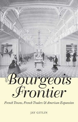 The Bourgeois Frontier: French Towns, French Traders, and American Expansion Paperback Yale University Press