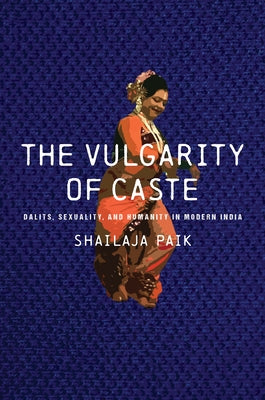 The Vulgarity of Caste: Dalits, Sexuality, and Humanity in Modern India Paperback Stanford University Press