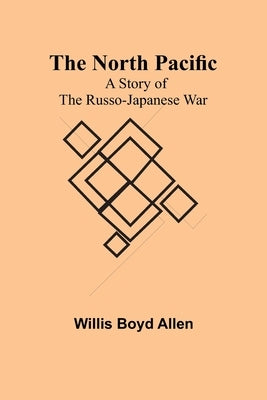 The North Pacific: A Story of the Russo-Japanese War Paperback Alpha Edition
