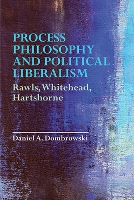 Process Philosophy and Political Liberalism: Rawls, Whitehead, Hartshorne Paperback Edinburgh University Press