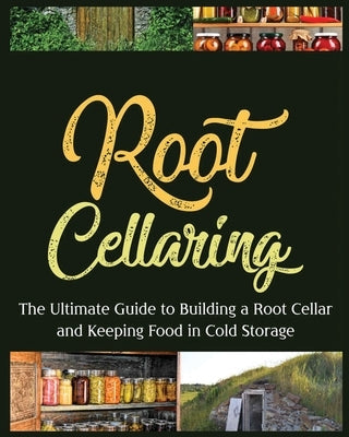 Root Cellaring: The Ultimate Guide to Building a Root Cellar and Keeping Food in Cold Storage Paperback Camille Harris