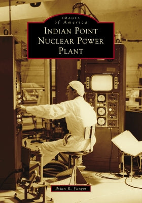 Indian Point Nuclear Power Plant Paperback Arcadia Publishing (SC)