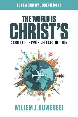 The World is Christ's: A Critique of Two Kingdoms Theology Ezra Press