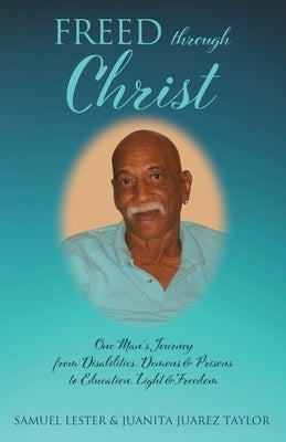 Freed Through Christ: One Man's Journey from Disabilities, Demons & Prisons to Education, Light & Freedom Paperback Xulon Press