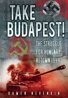 Take Budapest: The Struggle for Hungary, Autumn 1944 Paperback History Press