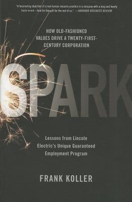 Spark: How Old-Fashioned Values Drive a Twenty-First-Century Corporation: Lessons from Lincoln Electric's U Paperback PublicAffairs
