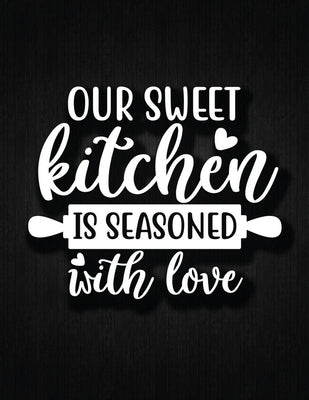 Our Sweet Kitchen Is Seasoned With Love: Recipe Notebook to Write In Favorite Recipes - Best Gift for your MOM - Cookbook For Writing Recipes - Recipe Paperback Independently Published