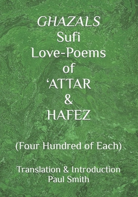 GHAZALS Sufi Love-Poems of 'ATTAR & HAFEZ: (Four Hundred of Each) Paperback Independently Published