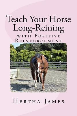 Teach Your Horse Long-Reining with Positive Reinforcement Paperback Createspace Independent Publishing Platform