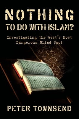Nothing to do with Islam?: Investigating the West's Most Dangerous Blind Spot Paperback Createspace Independent Publishing Platform