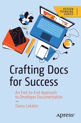 Crafting Docs for Success: An End-To-End Approach to Developer Documentation Paperback Apress