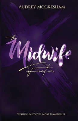 The Midwife Factor: Spiritual Midwives, More than Babies... Paperback Deliverance Ministry Press