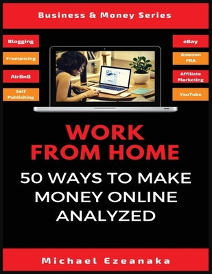 Work From Home: 50 Ways to Make Money Online Analyzed by Ezeanaka, Michael