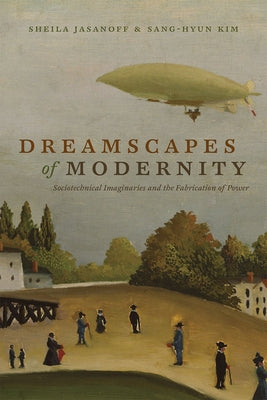Dreamscapes of Modernity: Sociotechnical Imaginaries and the Fabrication of Power Paperback University of Chicago Press