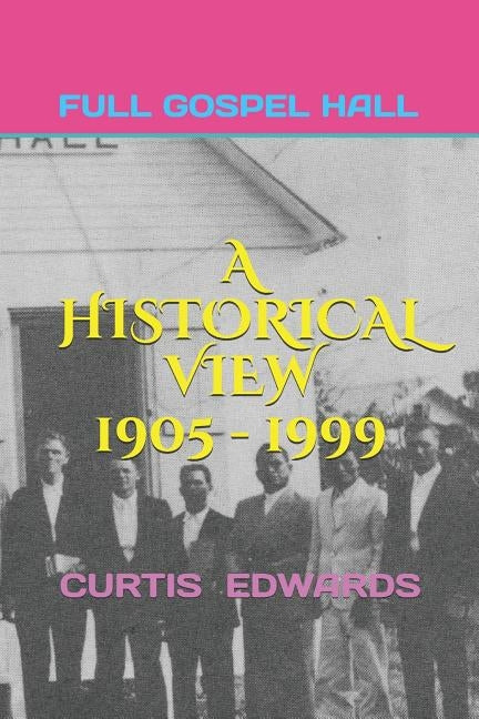 A Historical View 1905 - 1999: Church of God (Full Gospel Hall) Bay Islands, Cayman Islands, Isle of Pines Paperback Independently Published