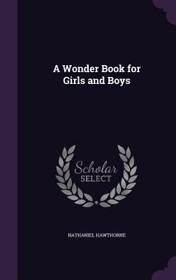 A Wonder Book for Girls and Boys by Hawthorne, Nathaniel