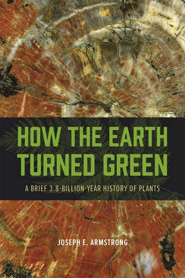 How the Earth Turned Green: A Brief 3.8-Billion-Year History of Plants Paperback University of Chicago Press