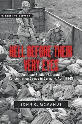 Hell Before Their Very Eyes: American Soldiers Liberate Nazi Concentration Camps, April 1945 Paperback Johns Hopkins University Press