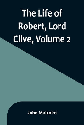 The Life of Robert, Lord Clive, Volume 2: Collected from the Family Papers Communicated by the Earl of Powis Paperback Alpha Edition