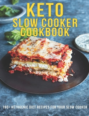 Keto Slow Cooker Cookbook: 190+ Ketogenic Diet Recipes For Your Slow Cooker Paperback Independently Published