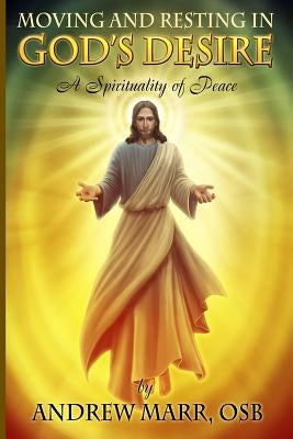 Moving and Resting in God's Desire: A Spirituality of Peace Paperback St. Gregory's Abbey