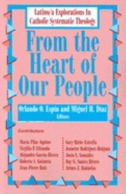 From the Heart of Our People: Latino/A Explorations in Catholic Systematic Theology Paperback Orbis Books