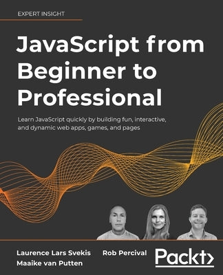 JavaScript from Beginner to Professional: Learn JavaScript quickly by building fun, interactive, and dynamic web apps, games, and pages Paperback Packt Publishing