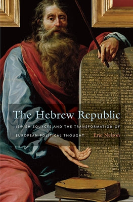 The Hebrew Republic: Jewish Sources and the Transformation of European Political Thought Paperback Harvard University Press