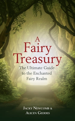 A Fairy Treasury: The Ultimate Guide to the Enchanted Fairy Realm by Newcomb, Jacky