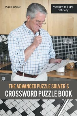 The Advanced Puzzle Solver's Crossword Puzzle Book: Medium to Hard Difficulty Paperback Puzzle Comet