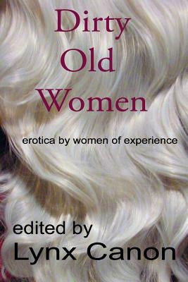 Dirty Old Women: erotica by women of experience Paperback Createspace Independent Publishing Platform