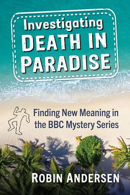 Investigating Death in Paradise: Finding New Meaning in the BBC Mystery Series Paperback McFarland & Company