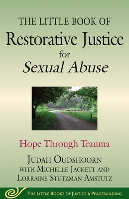 The Little Book of Restorative Justice for Sexual Abuse: Hope Through Trauma Good Books