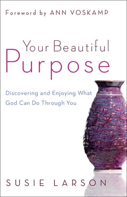 Your Beautiful Purpose: Discovering and Enjoying What God Can Do Through You Paperback Bethany House Publishers