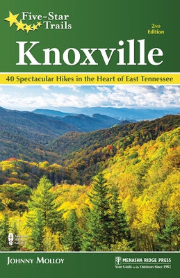 Five-Star Trails: Knoxville: 40 Spectacular Hikes in the Heart of East Tennessee Paperback Menasha Ridge Press