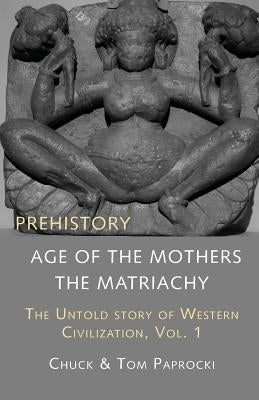 The Untold Story of Western Civilization, Vol. 1: Prehistory: The Age of the Mothers Paperback Innerworld Publications