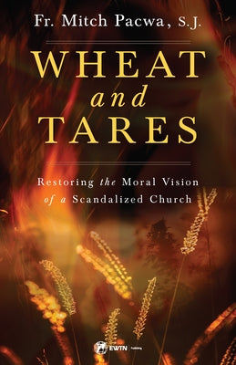 Wheat and Tares: Restoring the Moral Vision of a Scandalized Church Paperback Ewtn Publishing