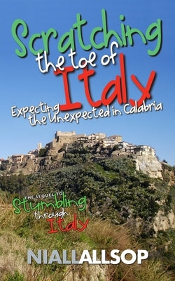 Scratching the toe of Italy: Expecting the unexpected in Calabria Paperback Createspace Independent Publishing Platform