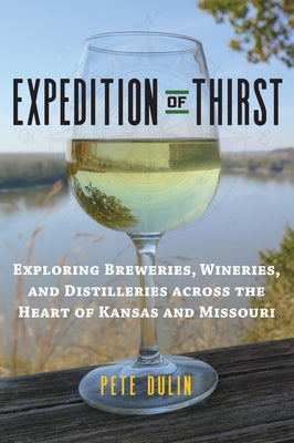 Expedition of Thirst: Exploring Breweries, Wineries, and Distilleries Across the Heart of Kansas and Missouri Paperback University Press of Kansas