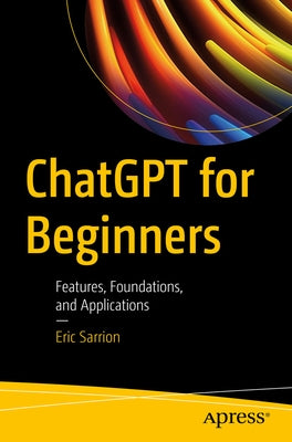Chatgpt for Beginners: Features, Foundations, and Applications by Sarrion, Eric