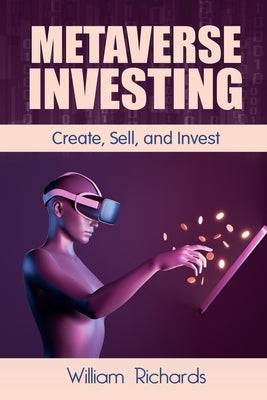 Metaverse Investing: Createe, Sell and Invest Paperback Williamrichards