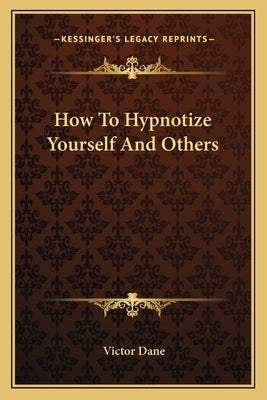 How to Hypnotize Yourself and Others Paperback Kessinger Publishing