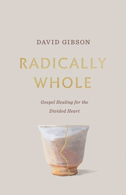 Radically Whole: Gospel Healing for the Divided Heart Paperback Crossway