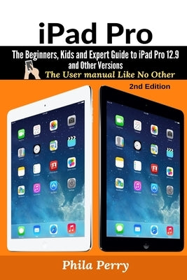 iPad Pro: The Beginners, Kids and Expert Guide to iPad Pro 12.9 and Other Versions Paperback User Manual Press