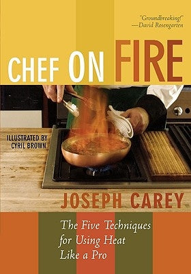 Chef on Fire: The Five Techniques for Using Heat Like a Pro Paperback Taylor Trade Publishing