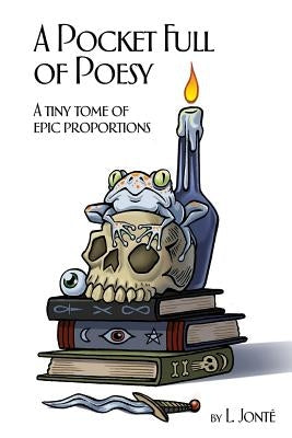 A Pocket Full of Poesy: A tiny tome of epic proportions Paperback L. Jonte