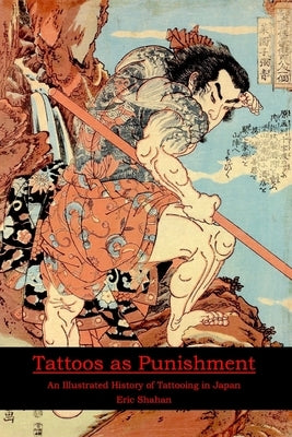 Tattoos as Punishment: An Illustrated History of Tattooing in Japan Paperback Eric Michael Shahan