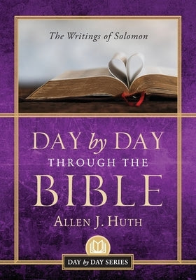 Day by Day Through the Bible: The Writings of Solomon by Huth, Allen J.