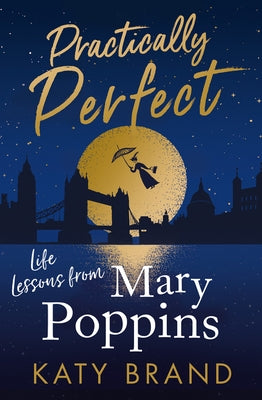 Practically Perfect: Life Lessons from Mary Poppins by Brand, Katy